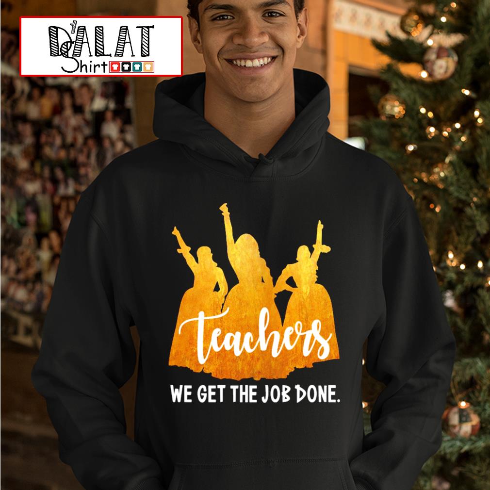 teachers we get the job done shirt