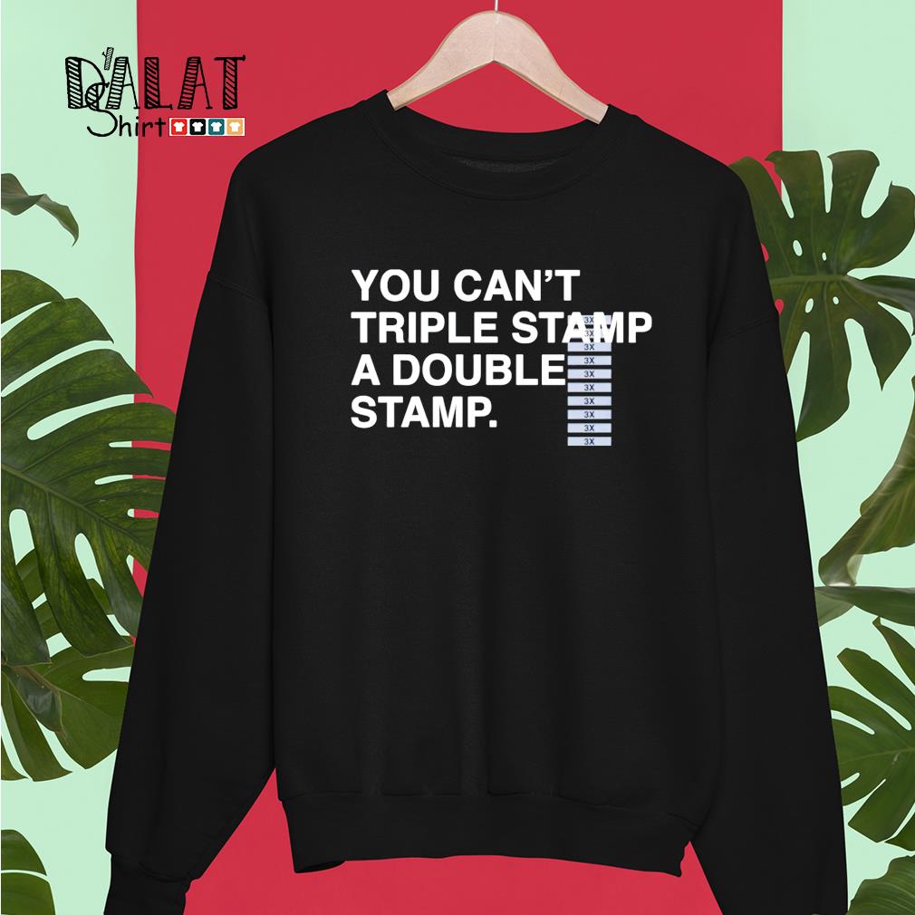 Download You can't triple stamp a double stamp shirt - Dalatshirt