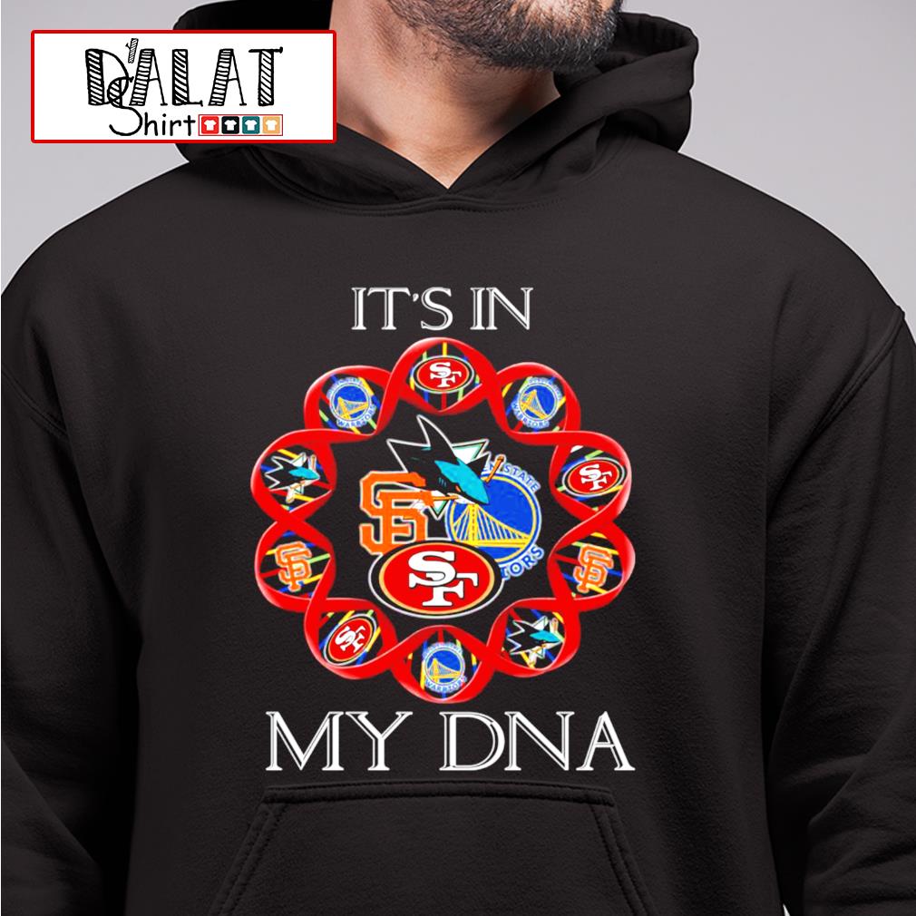 Its is in my dna san francisco 49ers san francisco giants golden state  warriors san jose sharks shirt, hoodie, sweater, long sleeve and tank top