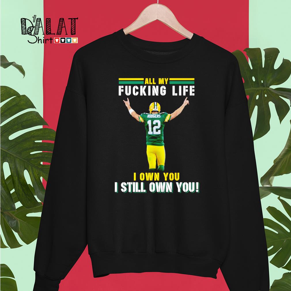 Aaron Rodgers 12 I Still Own You shirt, hoodie, tank top, sweater and long  sleeve t-shirt