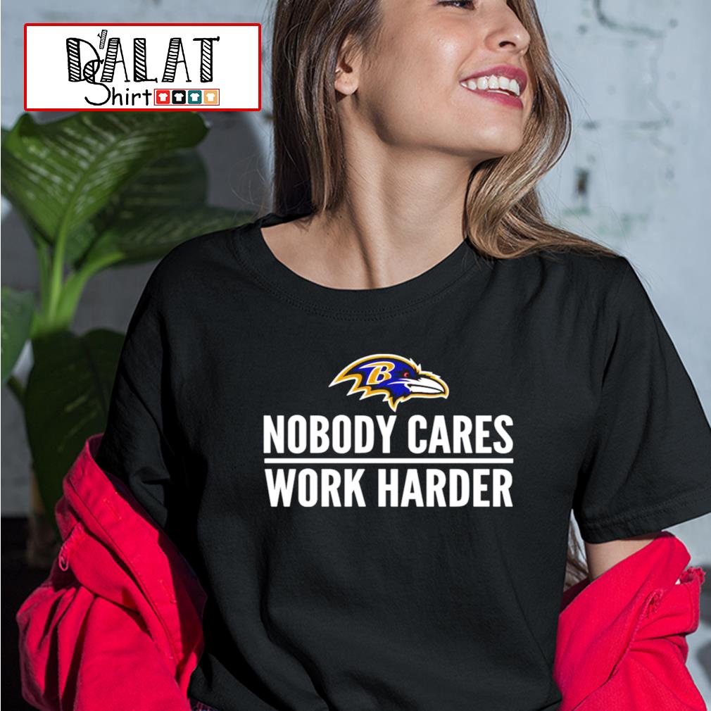 Baltimore Ravens Nobody Cares Work Harder shirt - Dalatshirt