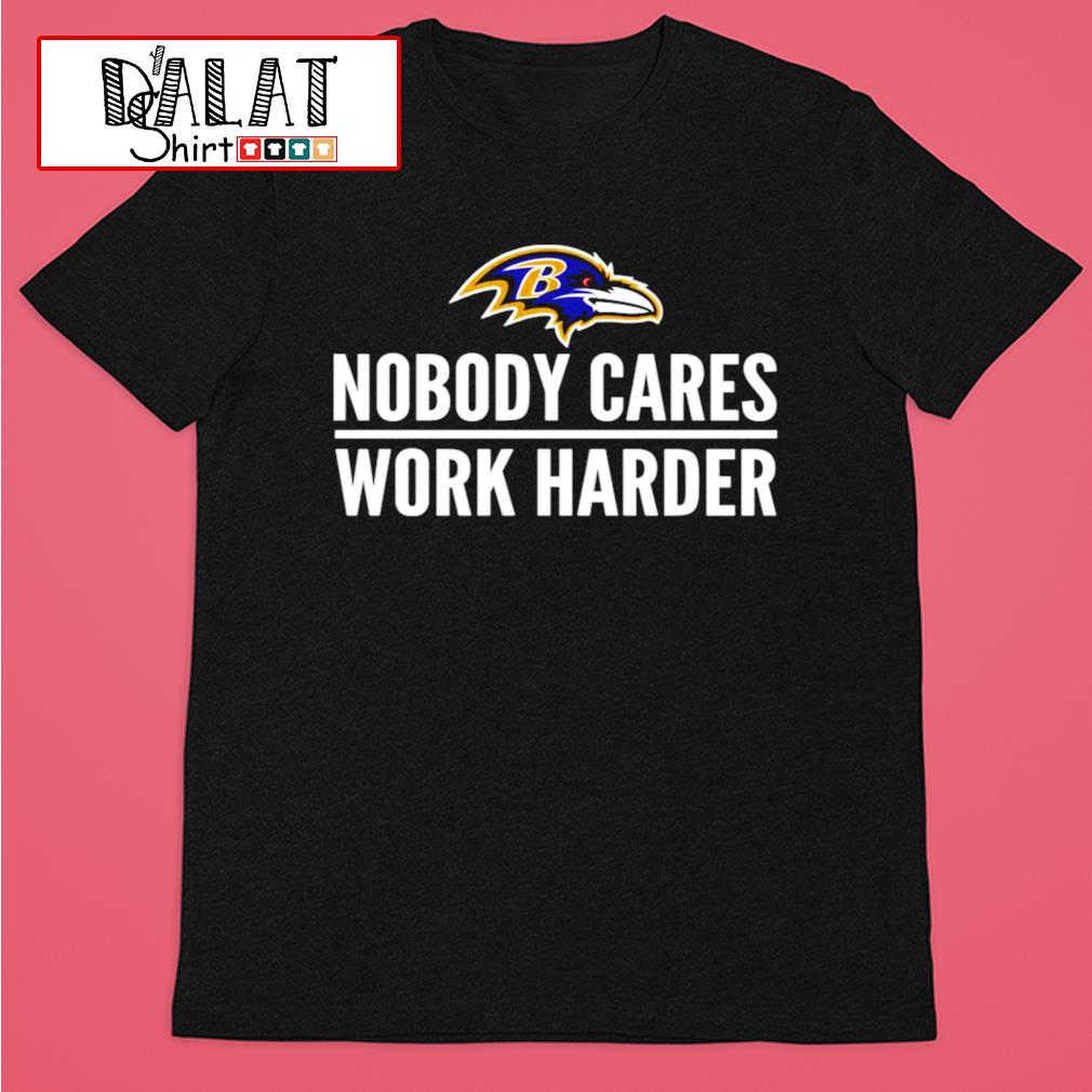 Baltimore Ravens Nobody Cares Work Harder shirt - Dalatshirt