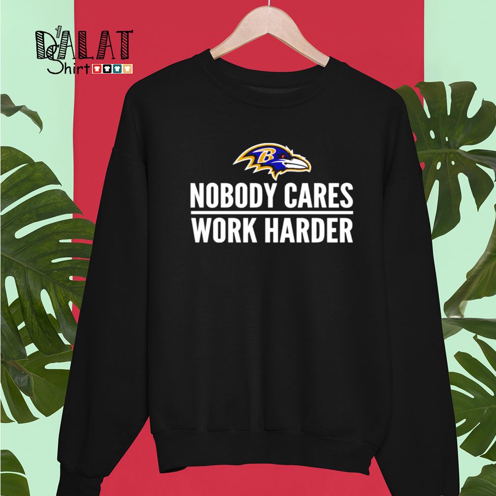 Baltimore Ravens Nobody Cares Work Harder Tee Shirt, hoodie, sweater, long  sleeve and tank top