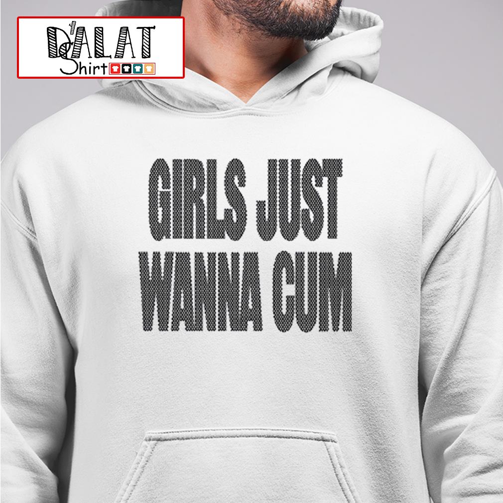 Girls just wanna Cum shirt - Dalatshirt