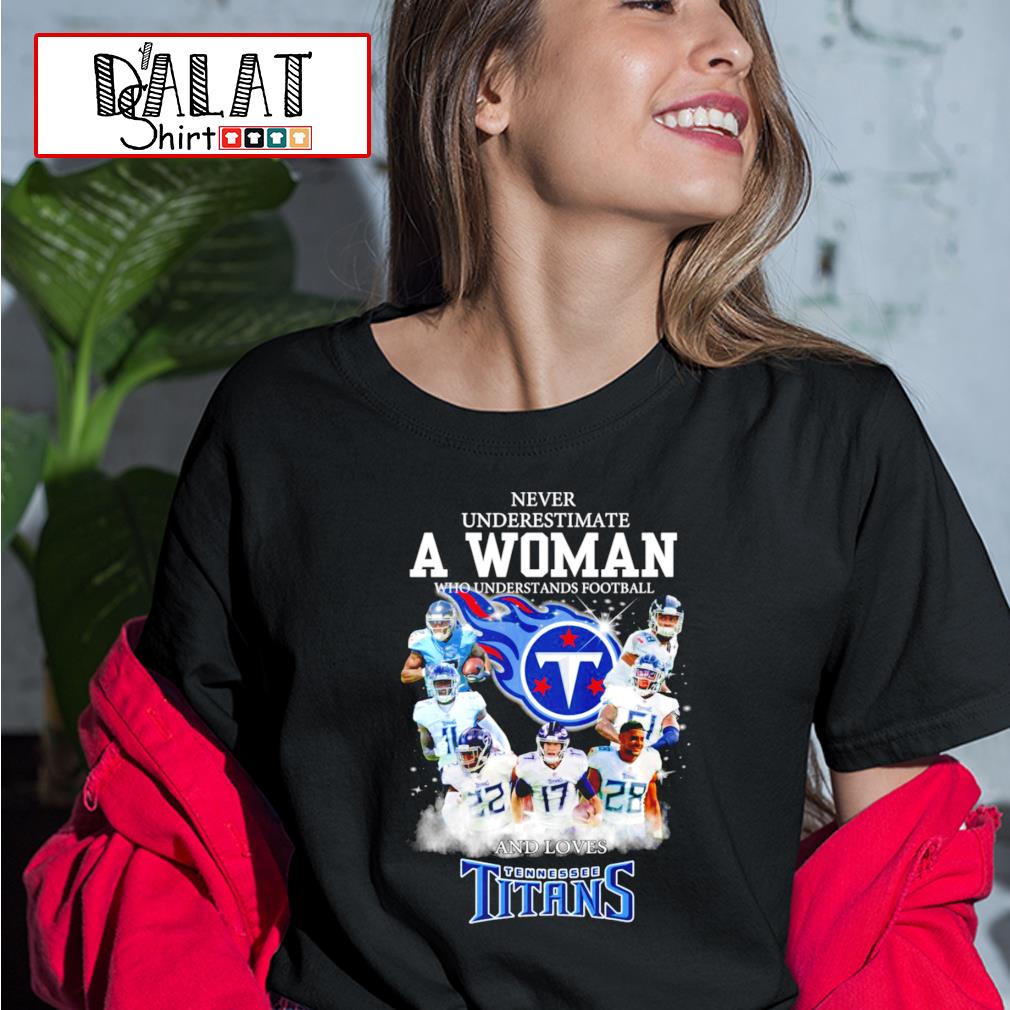 Official Never Underestimate A woman Who Understands Football And Loves Tennessee  Titans Shirt, hoodie, tank top and sweater