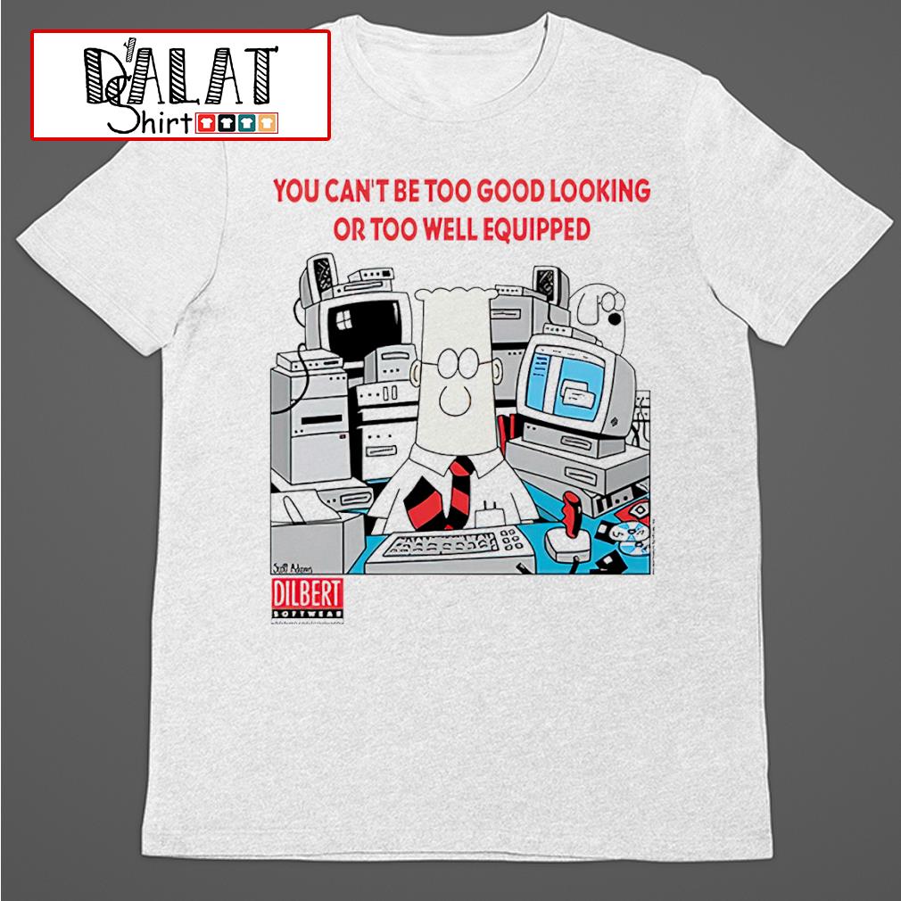 Dilbert Office Comic Strip cartoon you can't be too good looking shirt -  Dalatshirt