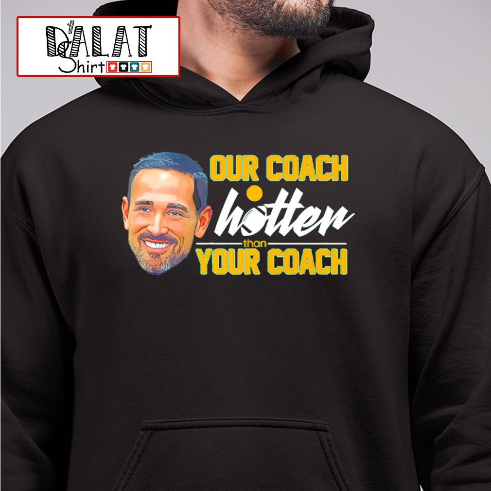 Packers Our Coach Is Hotter Than Your Coach Premium Shirt, hoodie, sweater,  long sleeve and tank top