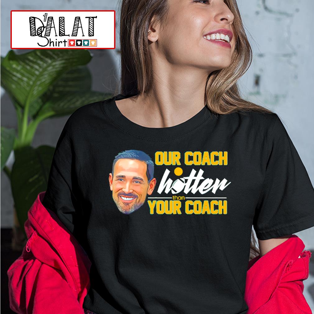 Our Coach is hotter than yours Coach Matt LaFleur Green Bay Packers shirt -  Dalatshirt