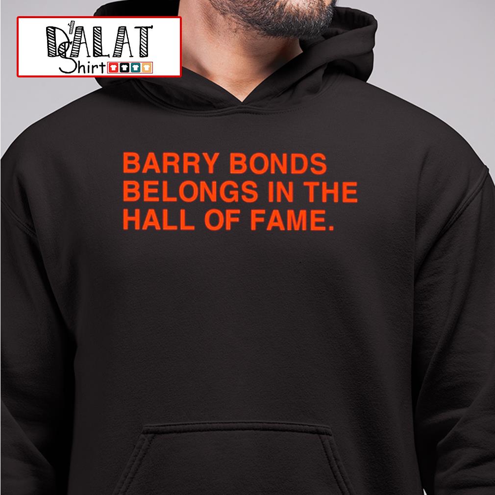 Barry Bonds Belongs In The Hall Of Fame Shirt, Hoodie