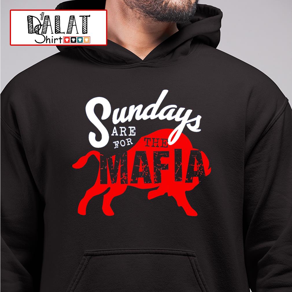 Buffalo Bills sundays are for the Mafia T-shirt, hoodie, sweater