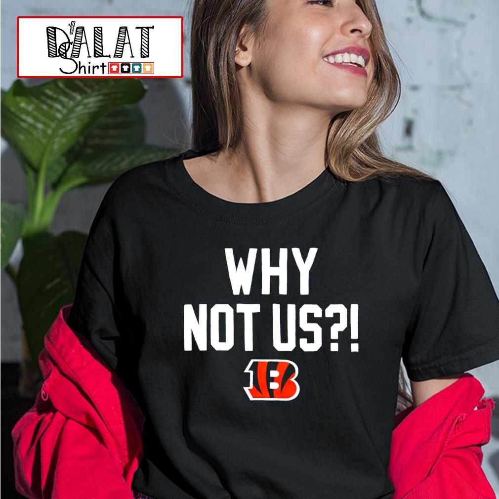 Cincinnati Bengals Why Not Us Shirt - Dalatshirt