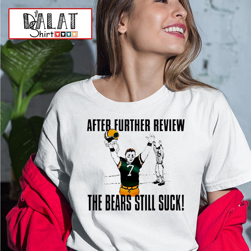 Green Bay Packers the bears still suck shirt, hoodie, sweater, long sleeve  and tank top