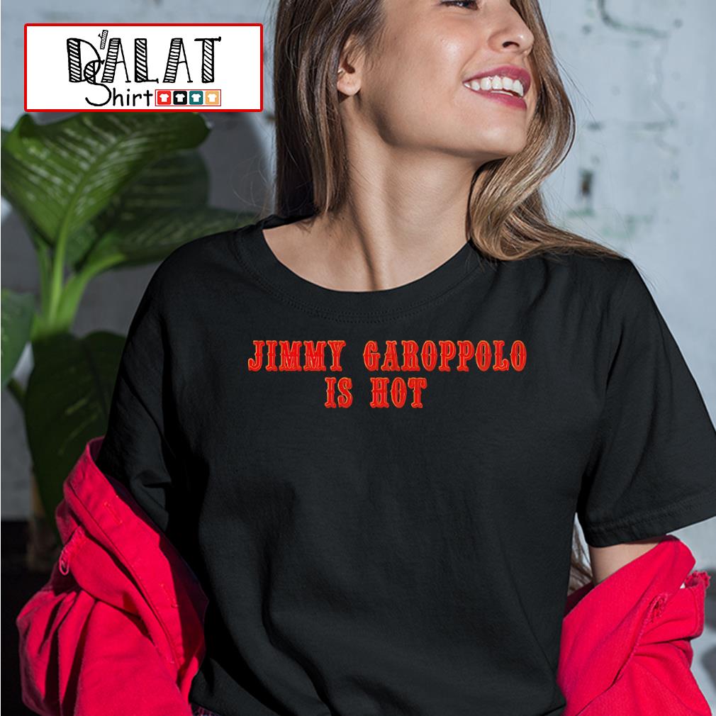 Jimmy Garoppolo Is Hot shirt - Dalatshirt