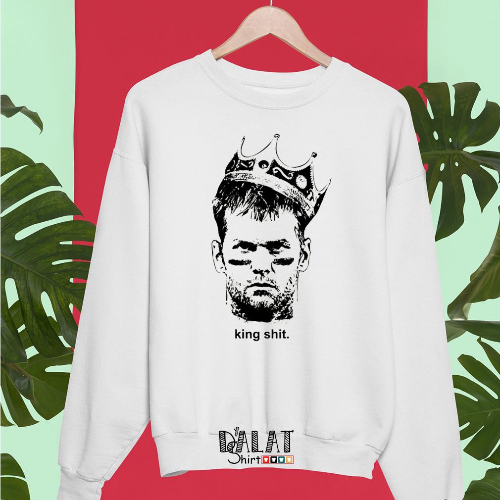 Official tom Brady King Shit shirt, hoodie, sweater, long sleeve