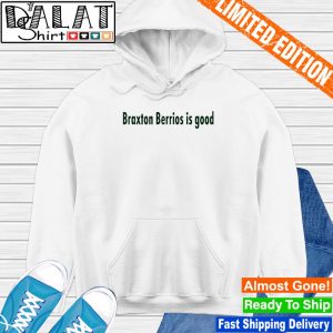 Braxton berrios is good shirt, hoodie, sweater, long sleeve and tank top