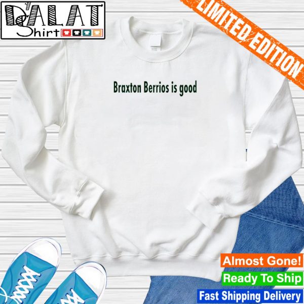 Braxton berrios is good shirt, hoodie, sweater, long sleeve and tank top