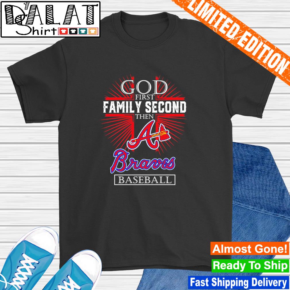 God first family second then Atlanta Braves baseball shirt, hoodie,  sweater, long sleeve and tank top