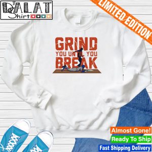 Dom Smith grind you until you break shirt, hoodie, sweater, long sleeve and  tank top