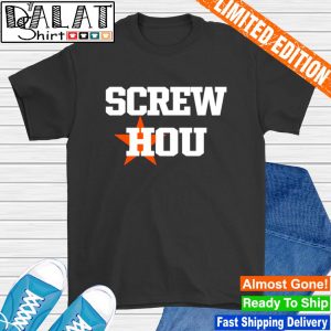 Screw Hou Houston Astros Shirt