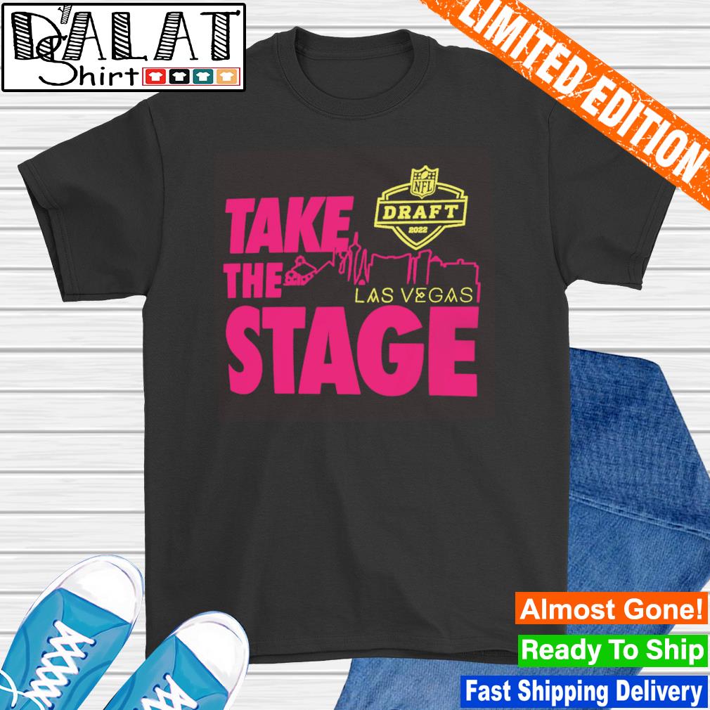 2022 NFL Draft take the stage Las Vegas shirt, hoodie, sweater and v-neck t- shirt