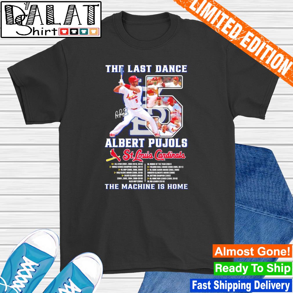 The Last Dance Albert Pujols St. Louis Cardinals the Machine is home  signature shirt - Dalatshirt
