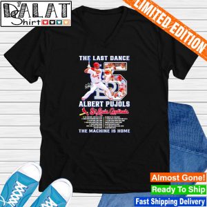 The last dance 5 ALbert Pujols St Louis Cardinals the machine is home  signature shirt, hoodie, sweater, long sleeve and tank top