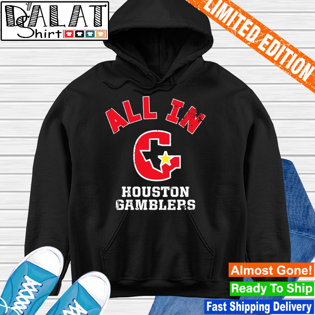 Houston Gamblers all in shirt, hoodie, sweater, long sleeve and tank top