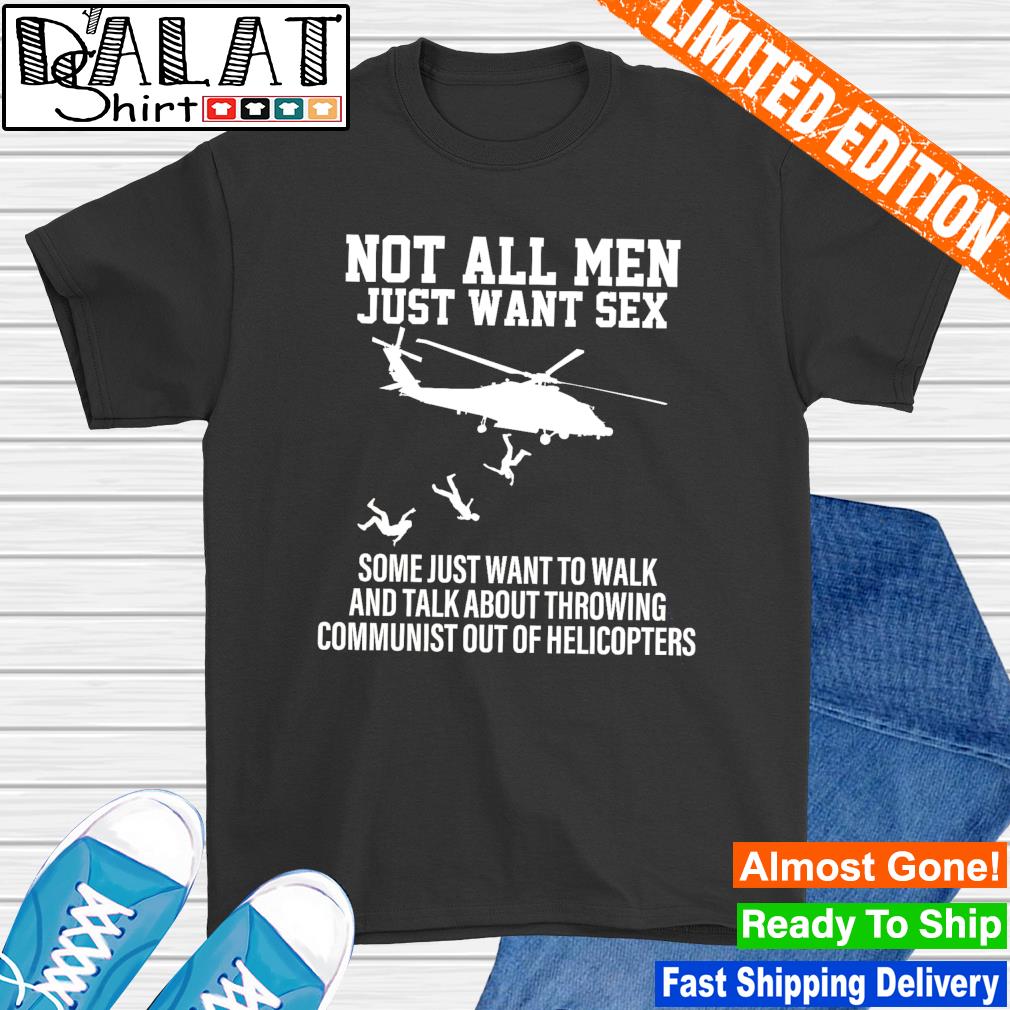 Not all men just want sex some just want to walk and talk about throwing  shirt - Dalatshirt