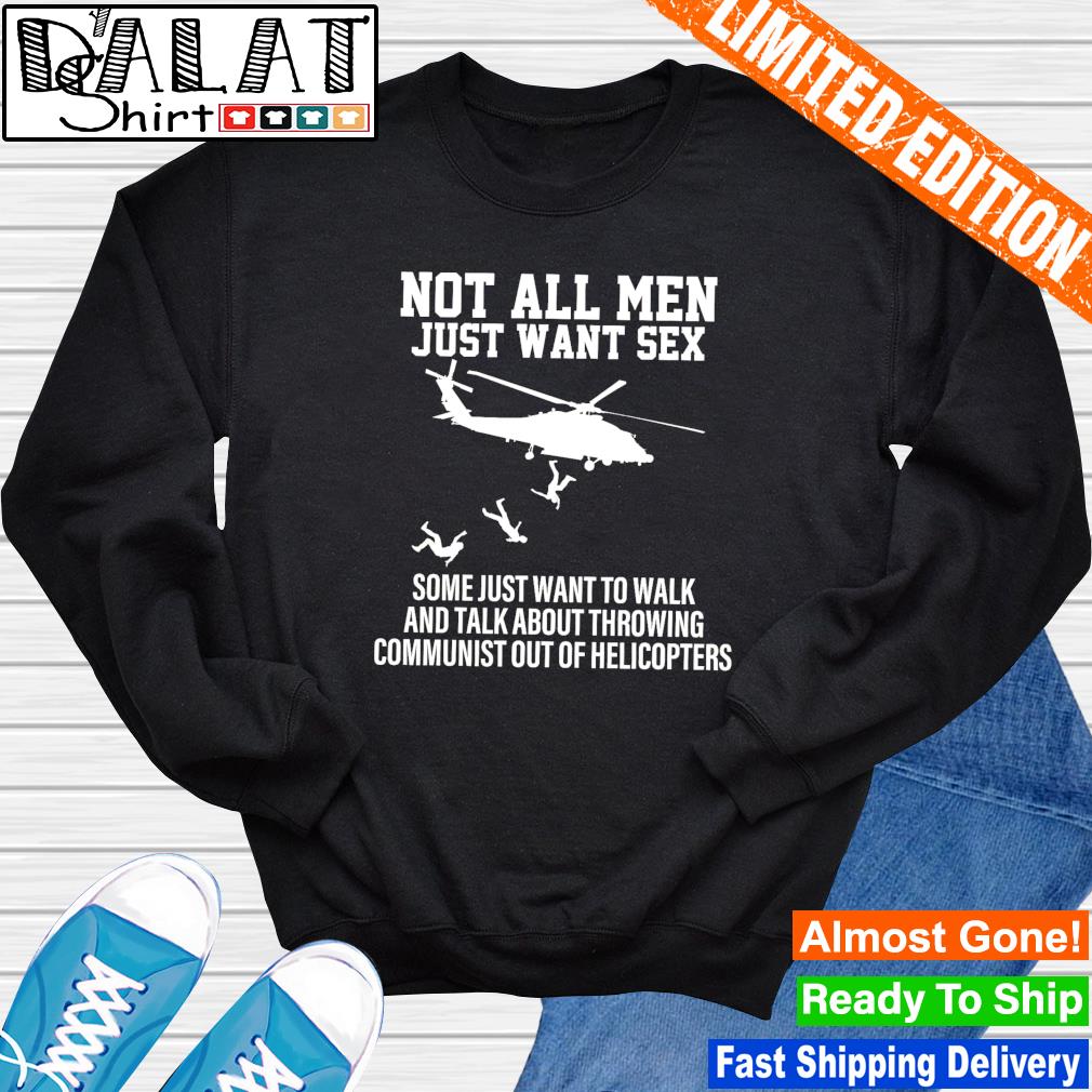 Not all men just want sex some just want to walk and talk about throwing  shirt - Dalatshirt