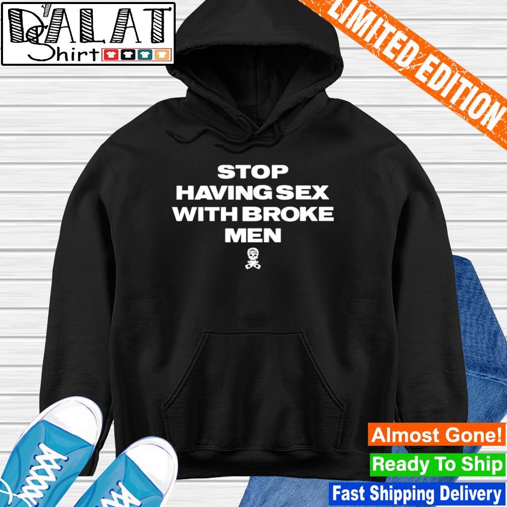 Stop having sex with broke men shirt - Dalatshirt