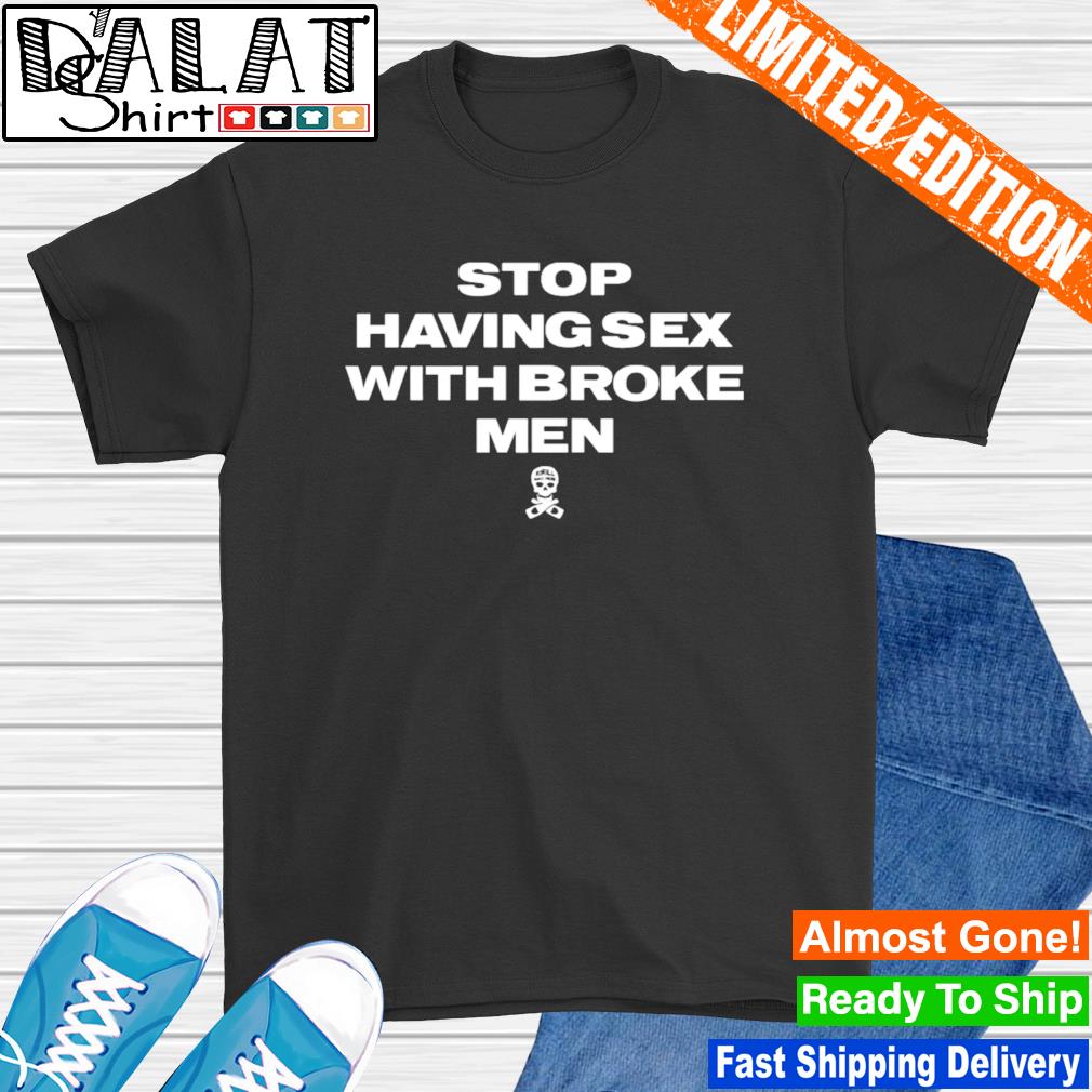 Stop having sex with broke men shirt - Dalatshirt