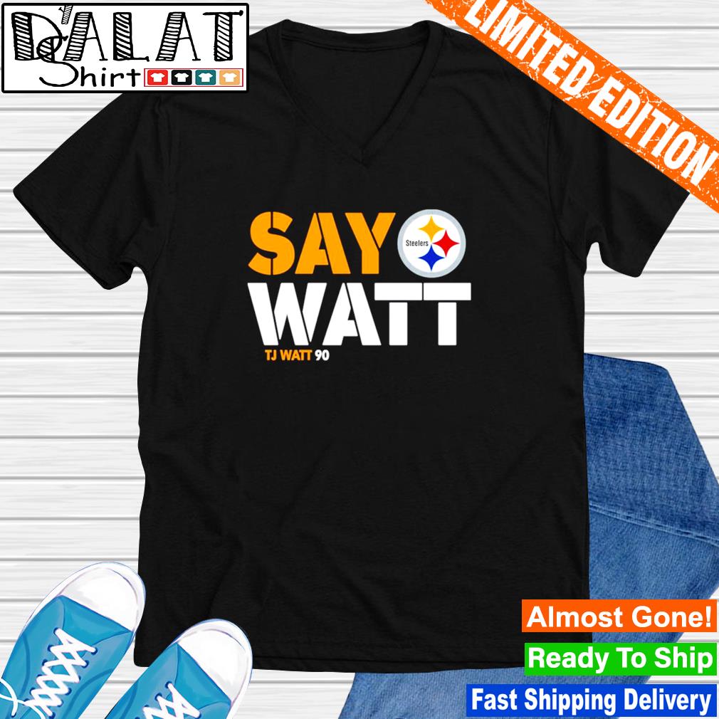 T.J Watt Pittsburgh Steelers say watt shirt, hoodie, sweater, long sleeve  and tank top