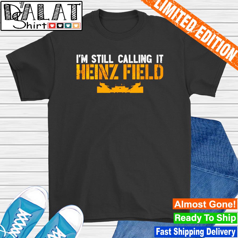 I'm Still Calling It Heinz Field shirt - Dalatshirt