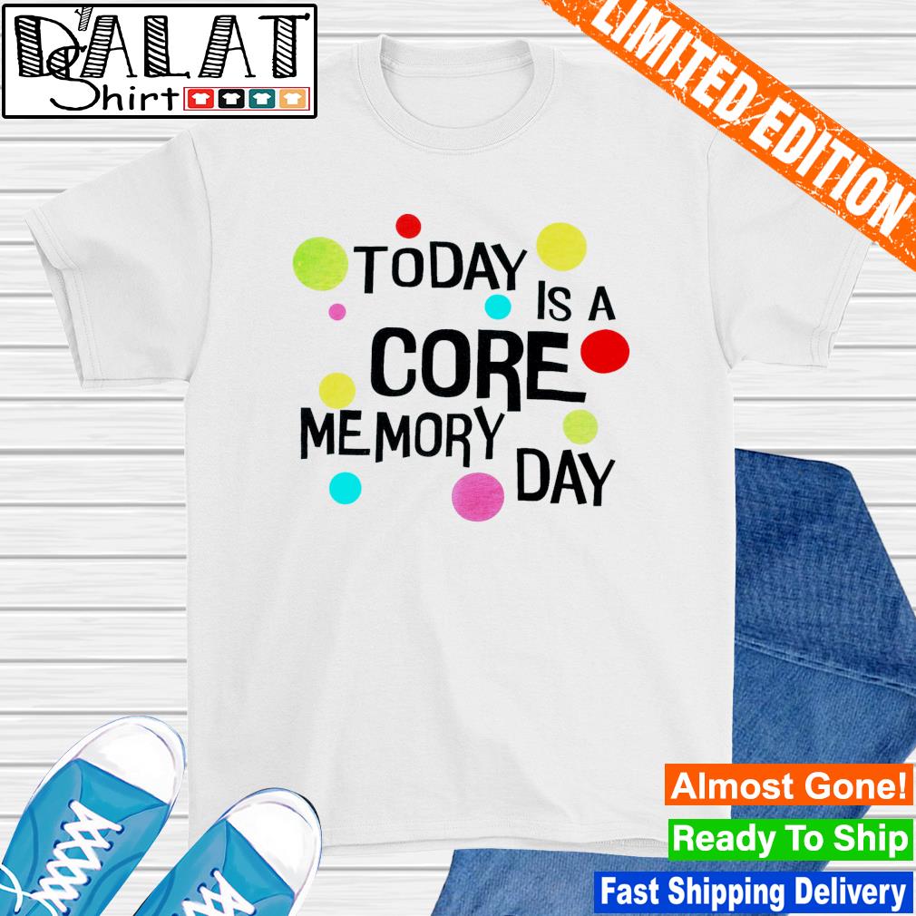 today is a core memory day shirt