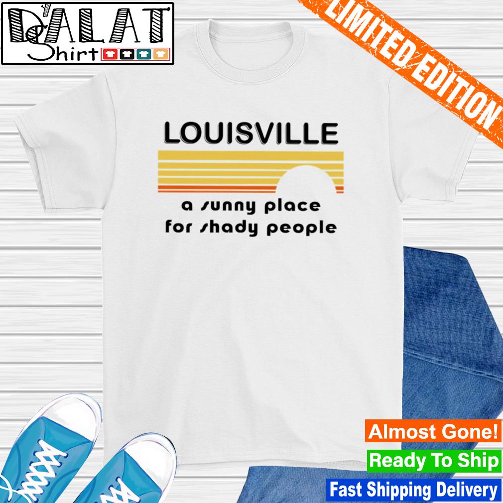 Louisville a sunny place for shady people shirt - Kingteeshop