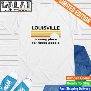 Louisville A Sunny Place For Shady People T Shirts Kira