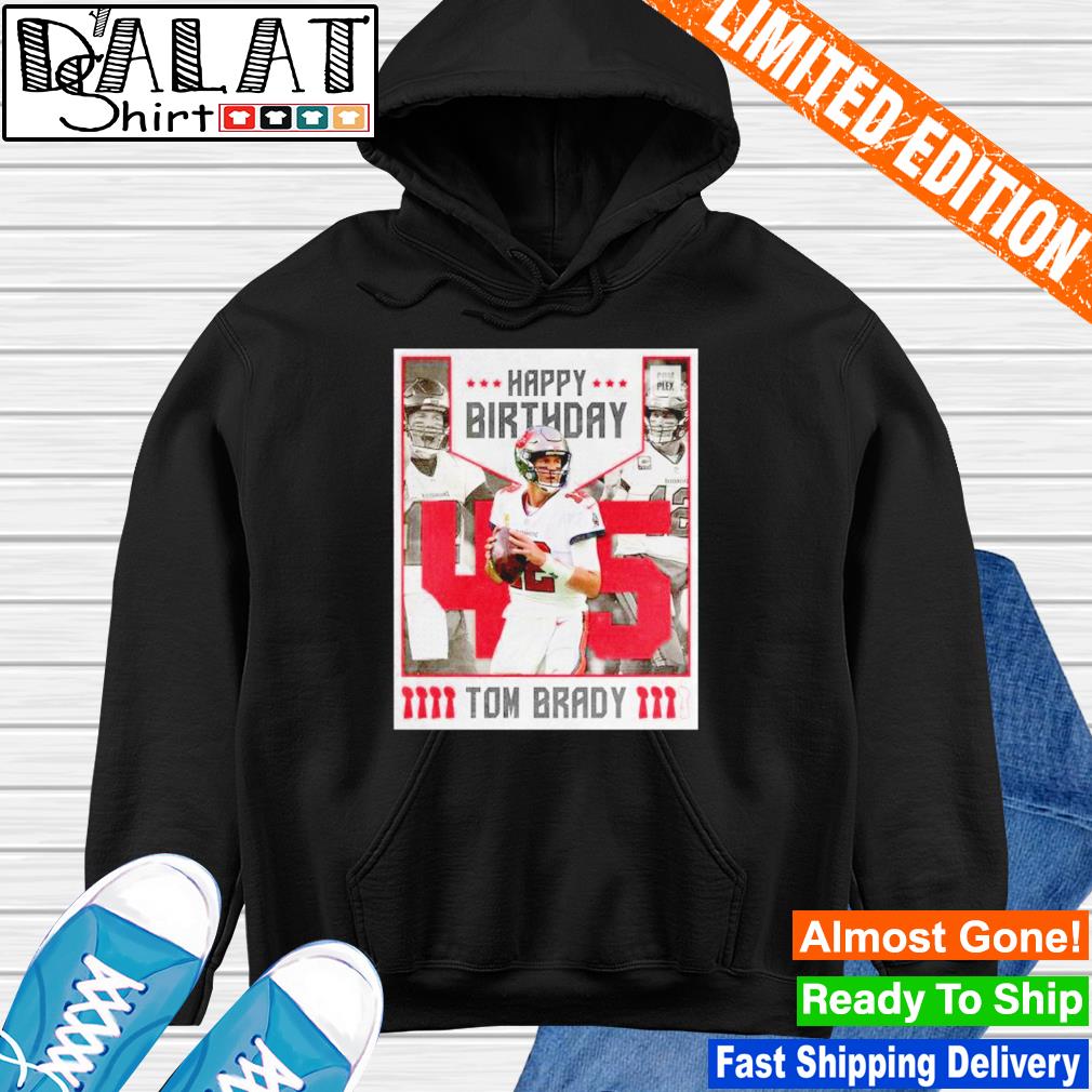 Happy Birthday 45 Years Old Tom Brady Shirt, hoodie, sweater, long sleeve  and tank top