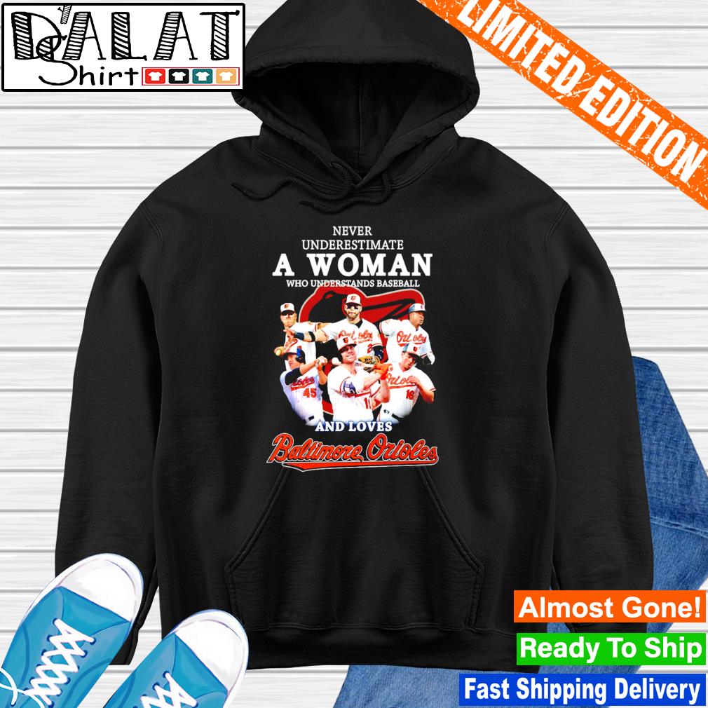 Never Underestimate A Woman Who Understands Baseball And Loves Baltimore Orioles  shirt, hoodie, sweater, long sleeve and tank top