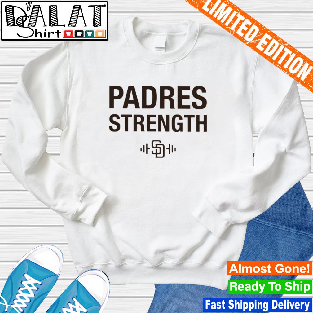 Padres Strength San Diego Padres shirt, hoodie, sweater, long sleeve and  tank top