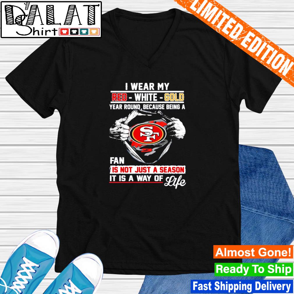 Blood Inside Me I San Francisco 49ers I Wear My Red White Gold Year Round  Because Being A Fan Is Not Just A Season shirt, hoodie, sweater, long  sleeve and tank top