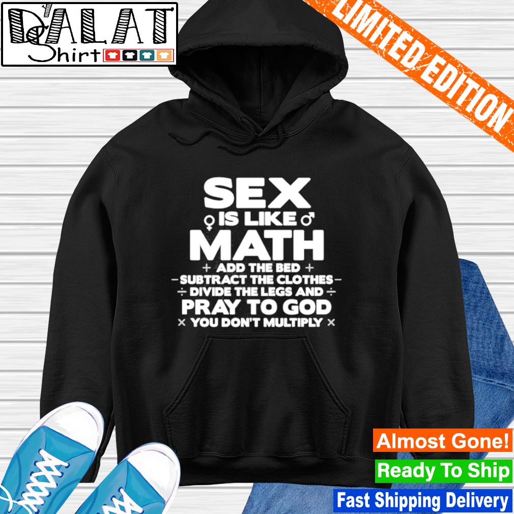 Sex is like math add the bed subtract the clothes shirt - Dalatshirt