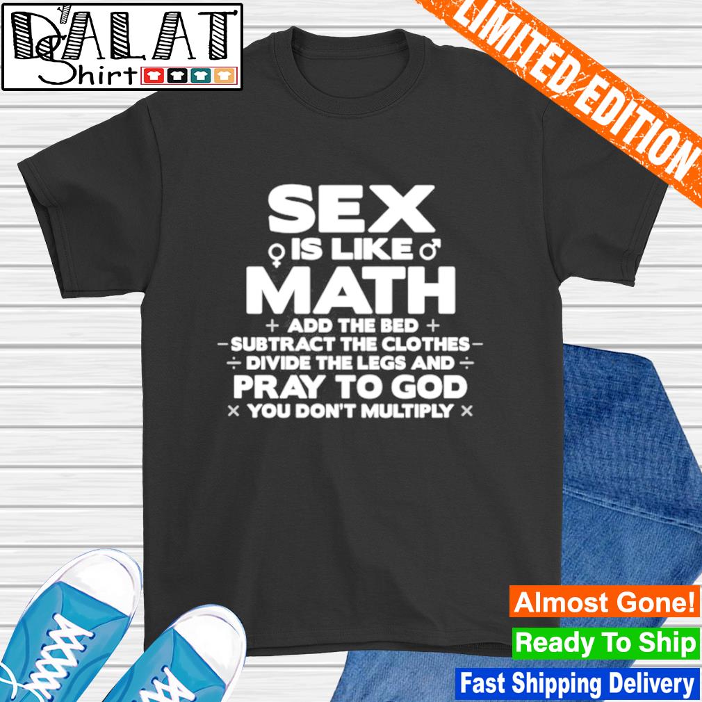 Sex is like math add the bed subtract the clothes shirt - Dalatshirt