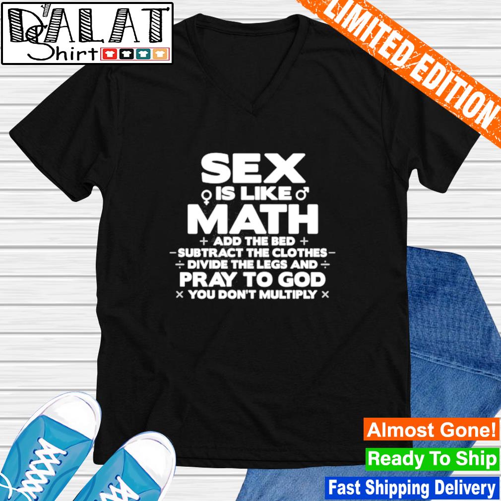 Sex is like math add the bed subtract the clothes shirt - Dalatshirt