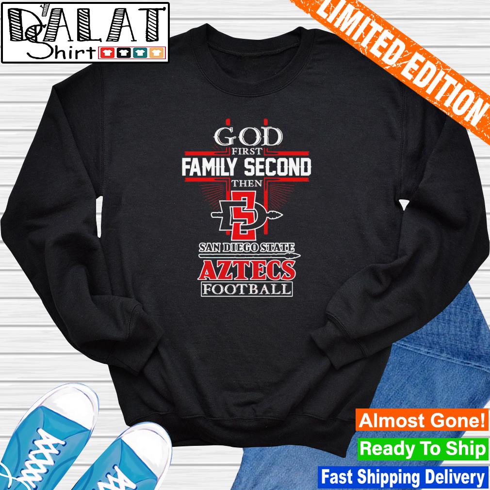 God First Family Second Then San Diego State Aztecs Football shirt, hoodie,  sweater, long sleeve and tank top