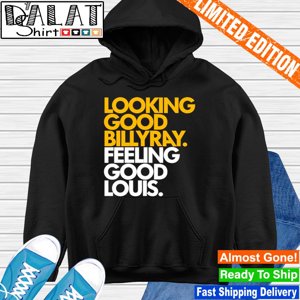 Official looking good billy ray feeling good louis T-shirt, hoodie,  sweater, long sleeve and tank top