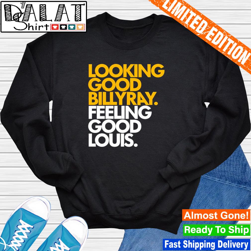 Sal vulcano looking good billy ray feeling good louis shirt - Dalatshirt