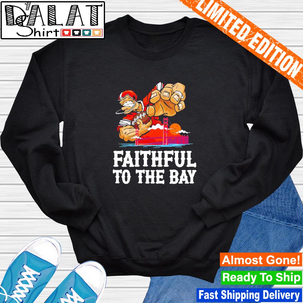 Faithful To The Bay San Francisco 49ers Shirt, hoodie, sweater