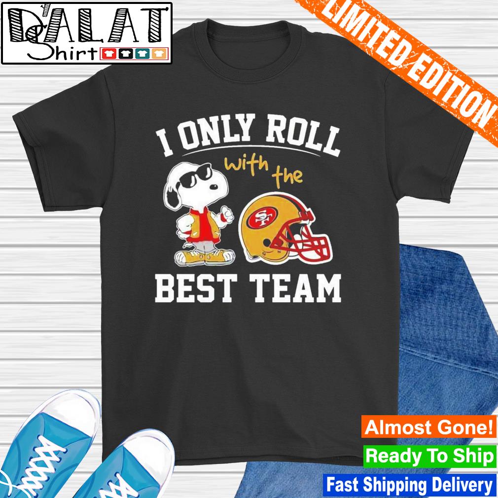 San Francisco 49ers I only roll with the best team shirt - Dalatshirt