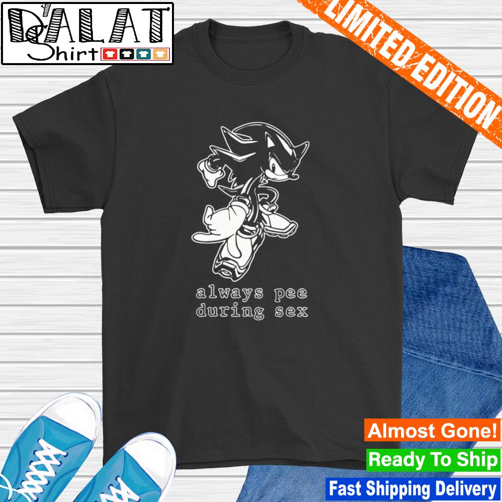 Sonic always pee during sex shirt - Dalatshirt