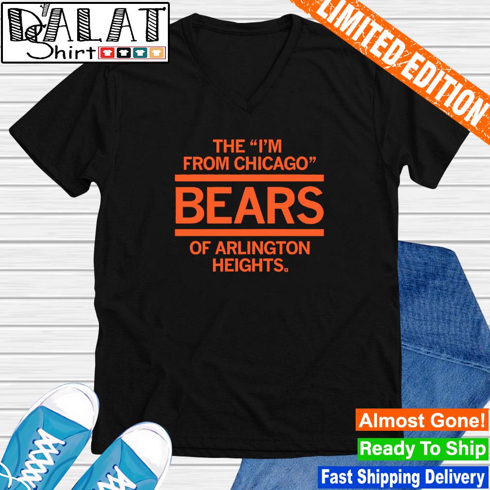 The I'm From Chicago Bears of Arlington Heights T-Shirt – RAYGUN